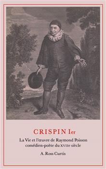 Crispin Ier: La Vie et l'Å“uvre de Raymond Poisson comÃ©dien-poÃ¨te du XVIIe siÃ¨cle