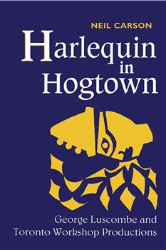 Harlequin in Hogtown: George Luscombe and Toronto Workshop Productions