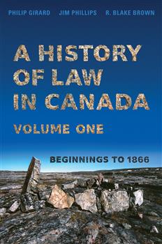 A History of Law in Canada, Volume One: Beginnings to 1866