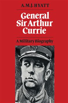 General Sir Arthur Currie: A Military Biography