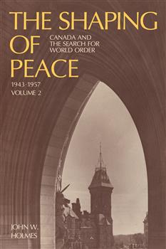 The Shaping of Peace: Canada and the Search for World Order, 1943-1957 (Volume 2)