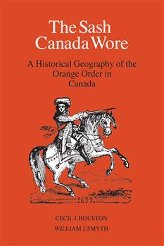 The Sash Canada Wore: A Historical Geography of the Orange Order in Canada