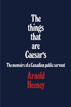 The things that are Caesar's: The memoirs of a Canadian public servant