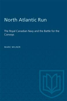 North Atlantic Run: The Royal Canadian Navy and the Battle for the Convoys