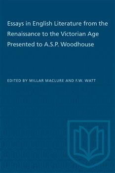 Essays in English Literature from the Renaissance to the Victorian Age Presented to A.S.P. Woodhouse