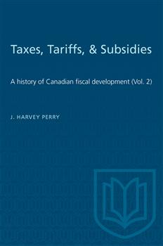 Taxes, Tariffs, & Subsidies: A history of Canadian fiscal development (Vol. 2)