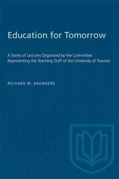 Education for Tomorrow: A Series of Lectures Organized by the Committee Representing the Teaching Staff of the University of Toronto