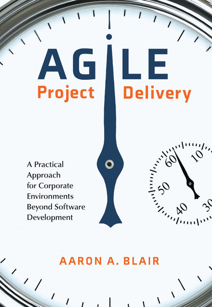 Agile Project Delivery: A Practical Approach for Corporate Environments Beyond Software Development