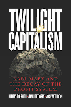 Twilight Capitalism: Karl Marx and the Decay of the Profit System