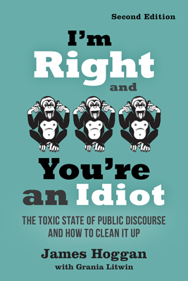 I'm Right and You're an Idiot - 2nd Edition: The Toxic State of Public Discourse and How to Clean it Up