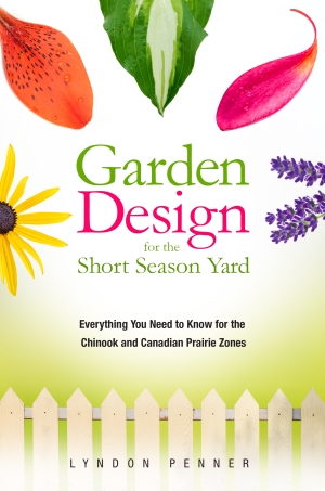 Garden Design for the Short Season Yard: Everything You Need to Know for the Chinook and Canadian Prairie Zones