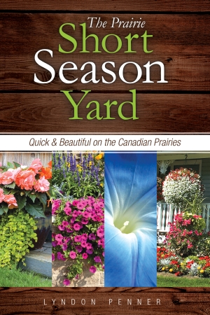 The Prairie Short Season Yard: Quick and Beautiful on the Canadian Prairies