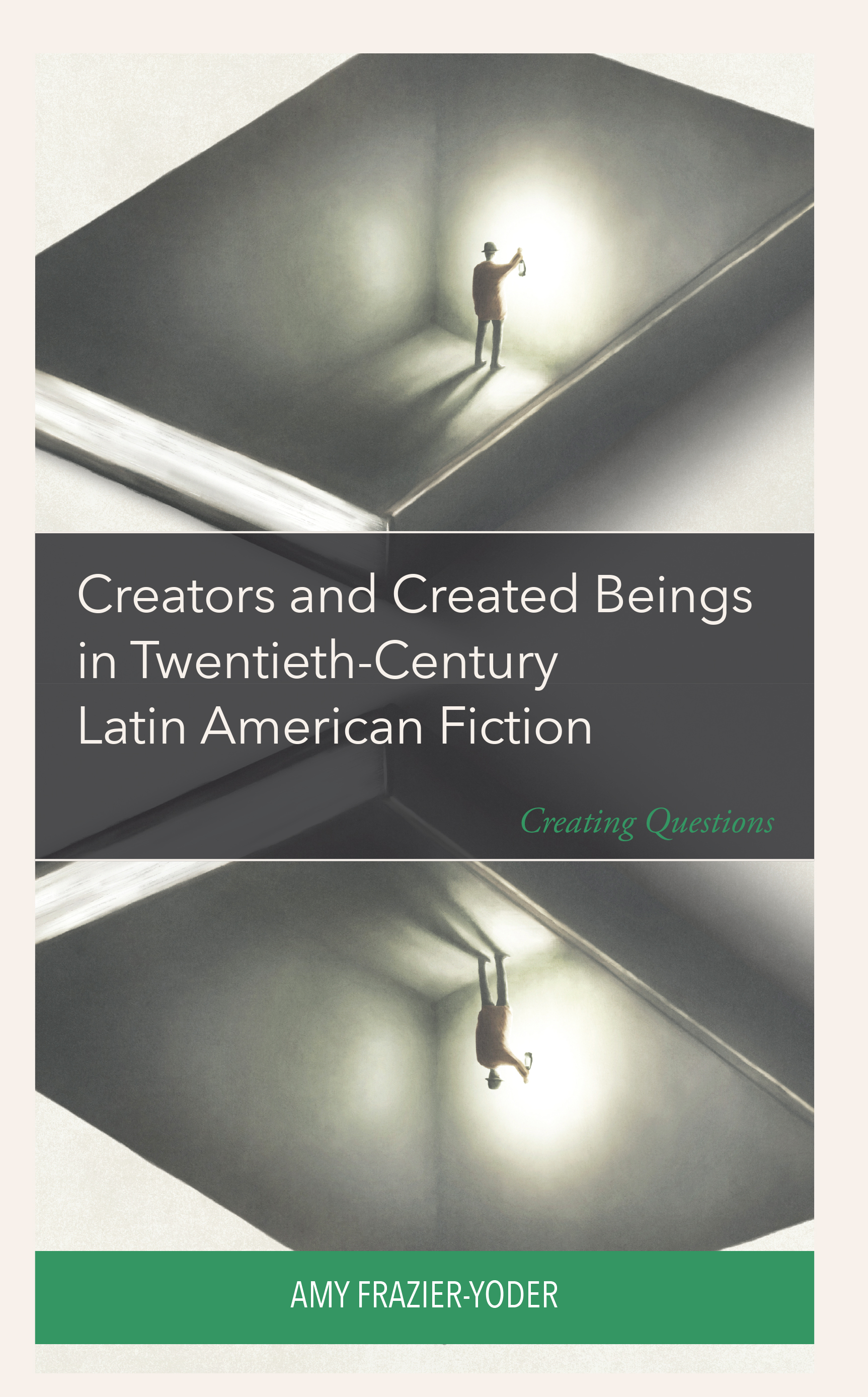 Creators and Created Beings in Twentieth-Century Latin American Fiction: Creating Questions