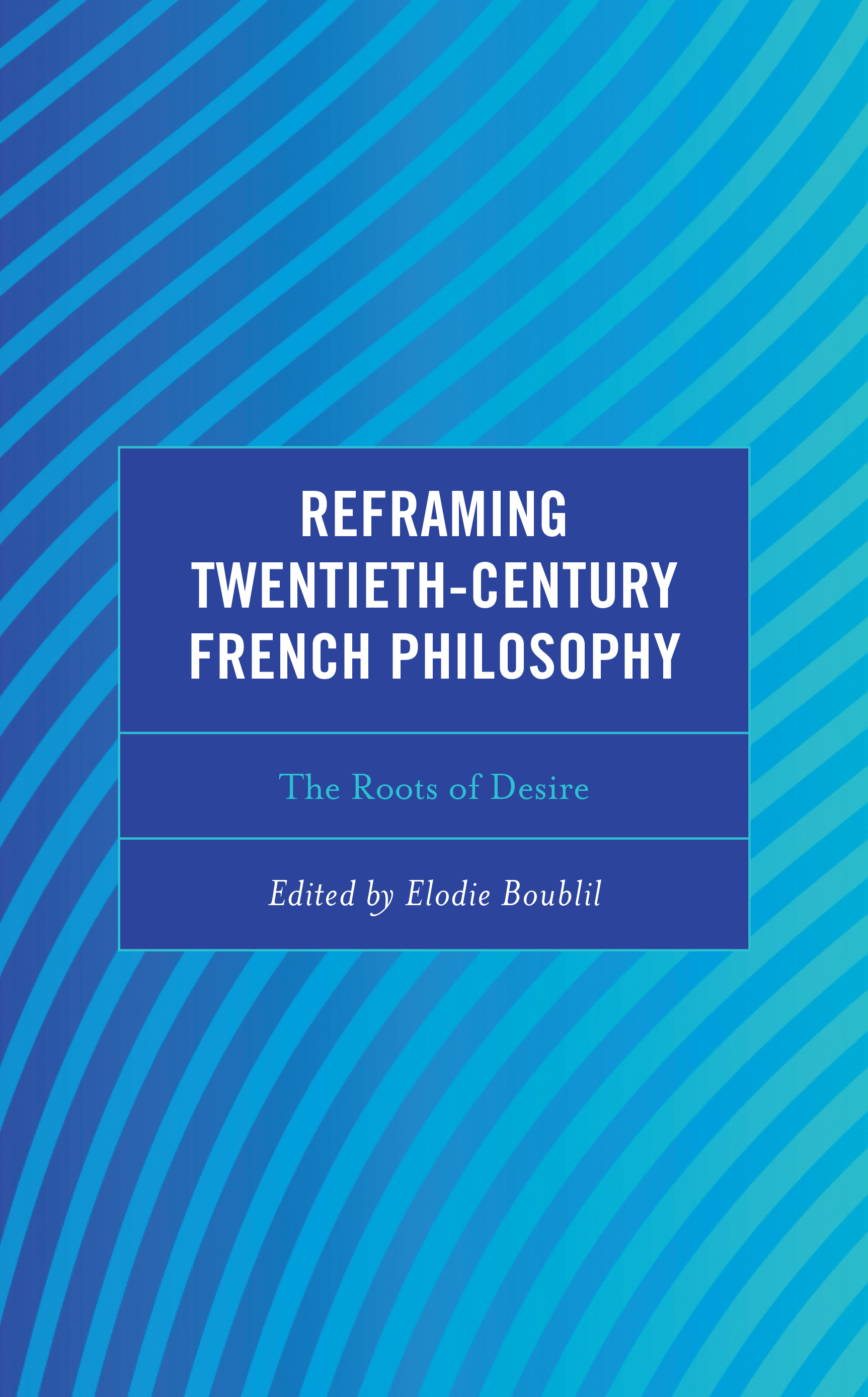 Reframing Twentieth-Century French Philosophy: The Roots of Desire