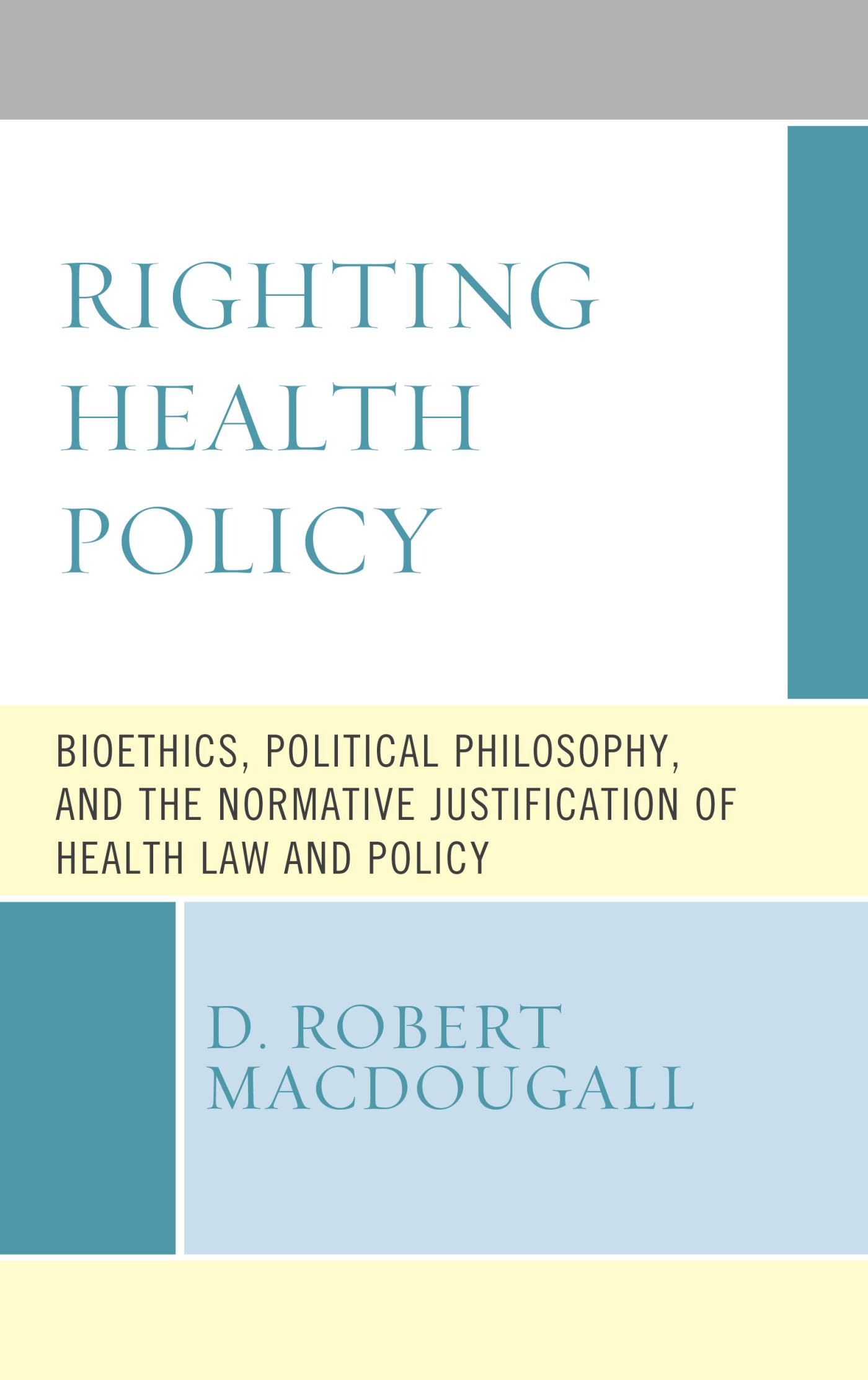 Righting Health Policy: Bioethics, Political Philosophy, and the Normative Justification of Health Law and Policy