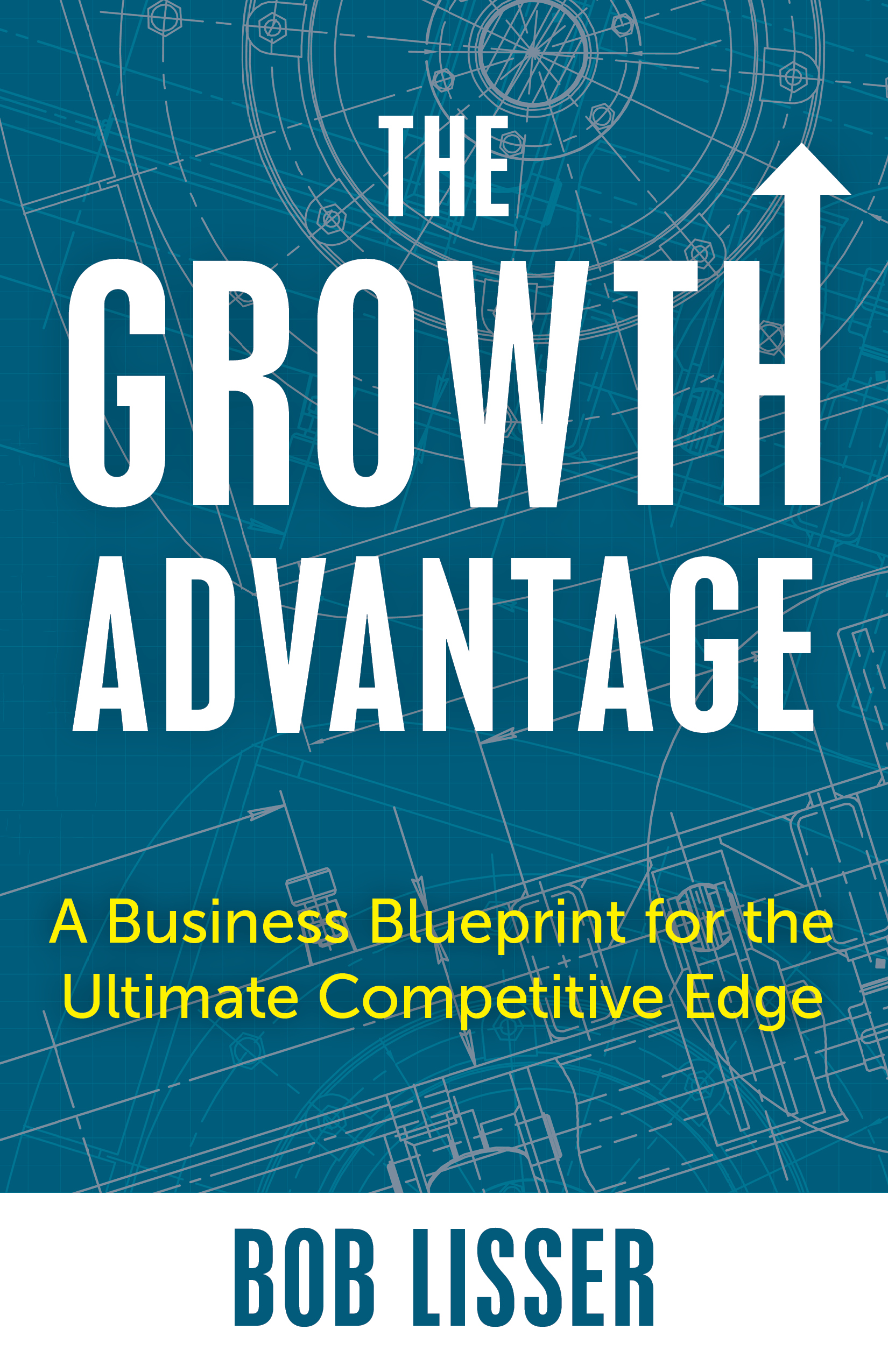 The Growth Advantage: A Business Blueprint for the Ultimate Competitive Edge