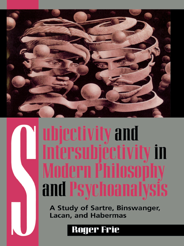 Subjectivity and Intersubjectivity in Modern Philosophy and Psychoanalysis: A Study of Sartre, Binswanger, Lacan, and Habermas