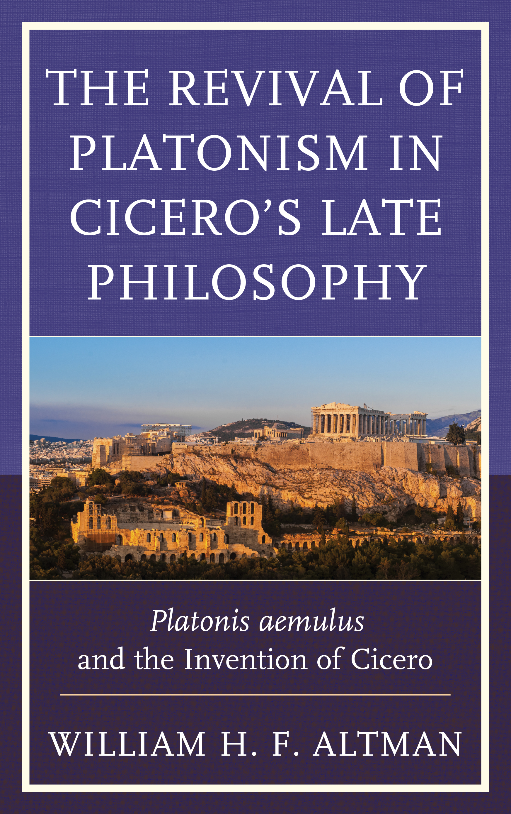 The Revival of Platonism in Cicero's Late Philosophy: Platonis aemulus and the Invention of Cicero