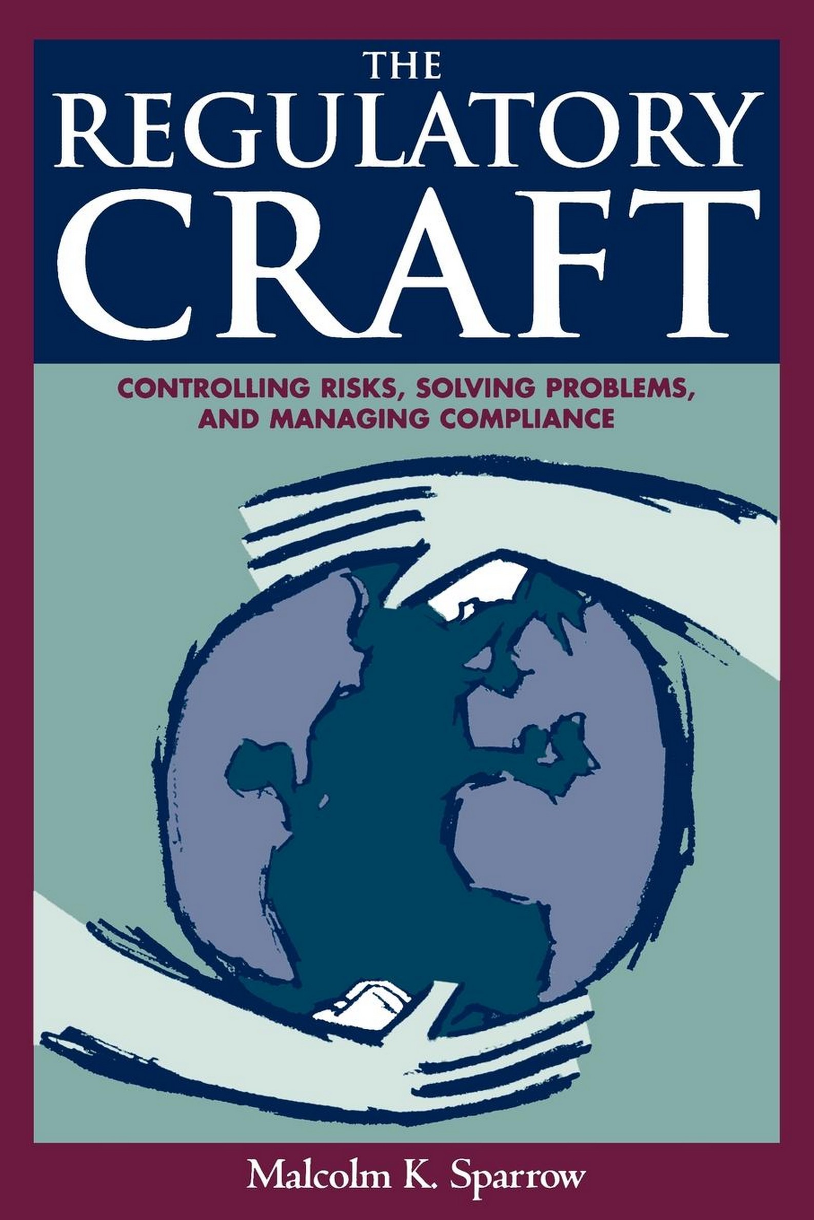 The Regulatory Craft: Controlling Risks, Solving Problems, and Managing Compliance