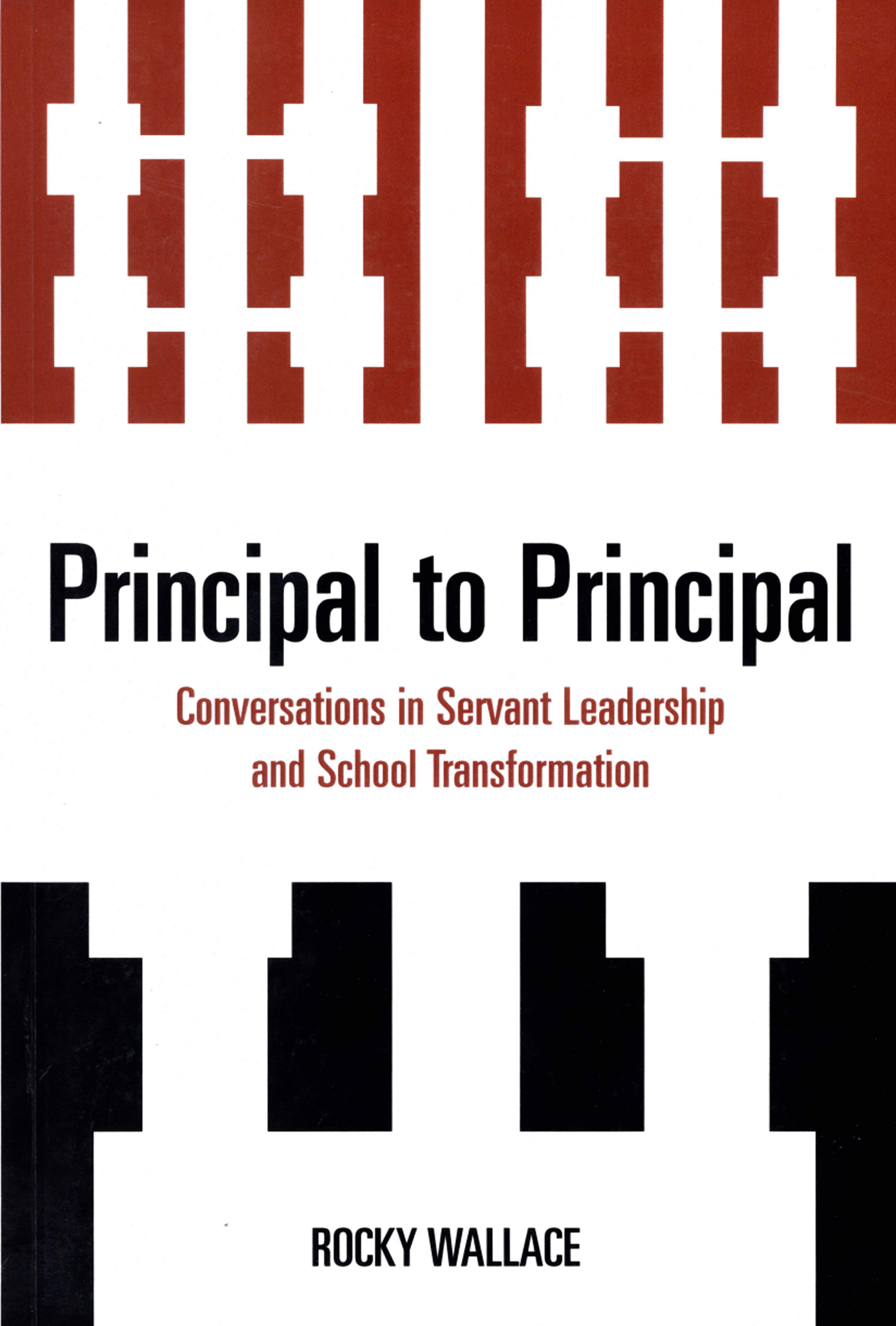 Principal to Principal: Conversations in Servant Leadership and School Transformation