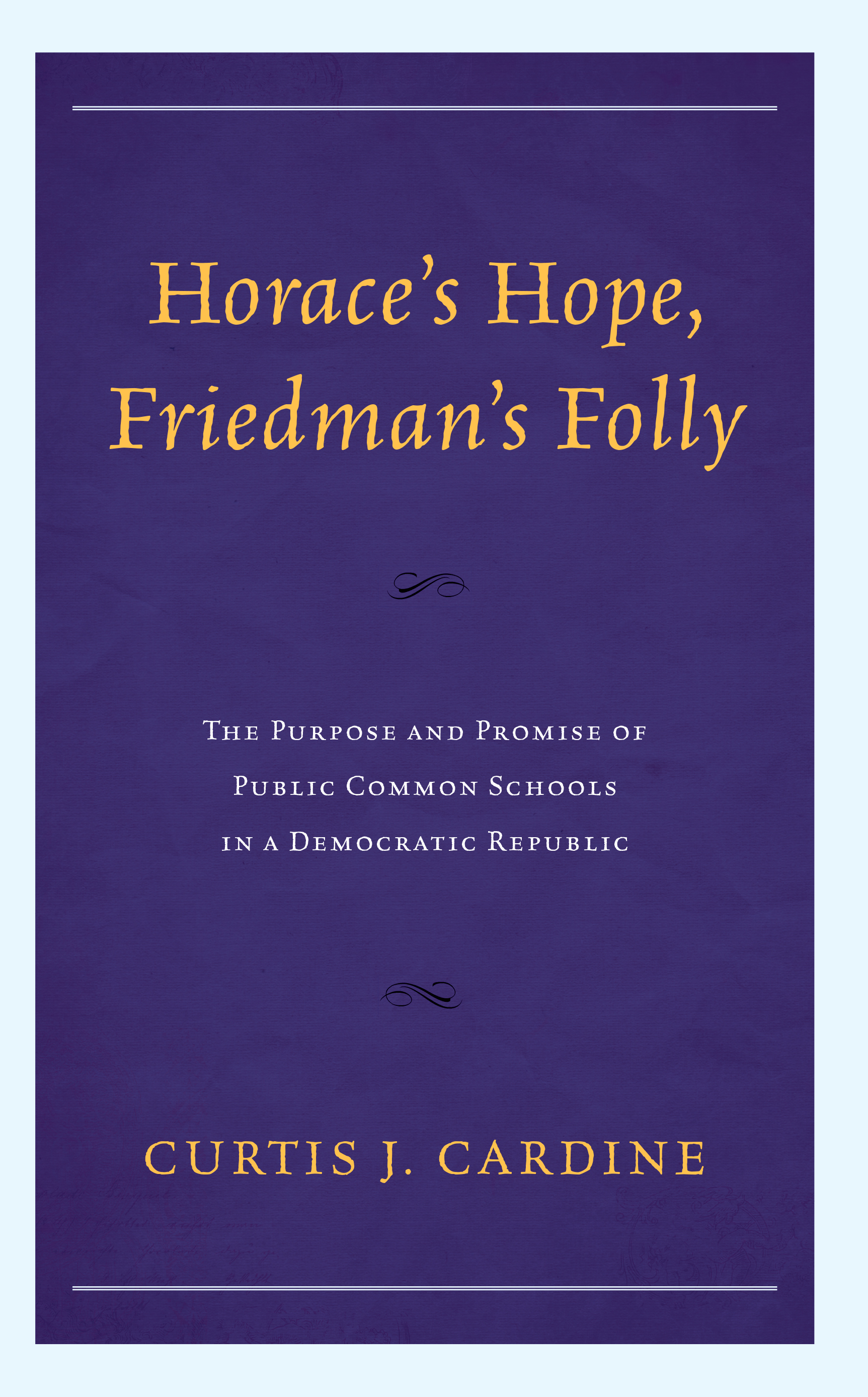 Horace’s Hope, Friedman’s Folly: The Purpose and Promise of Public Common Schools in a Democratic Republic