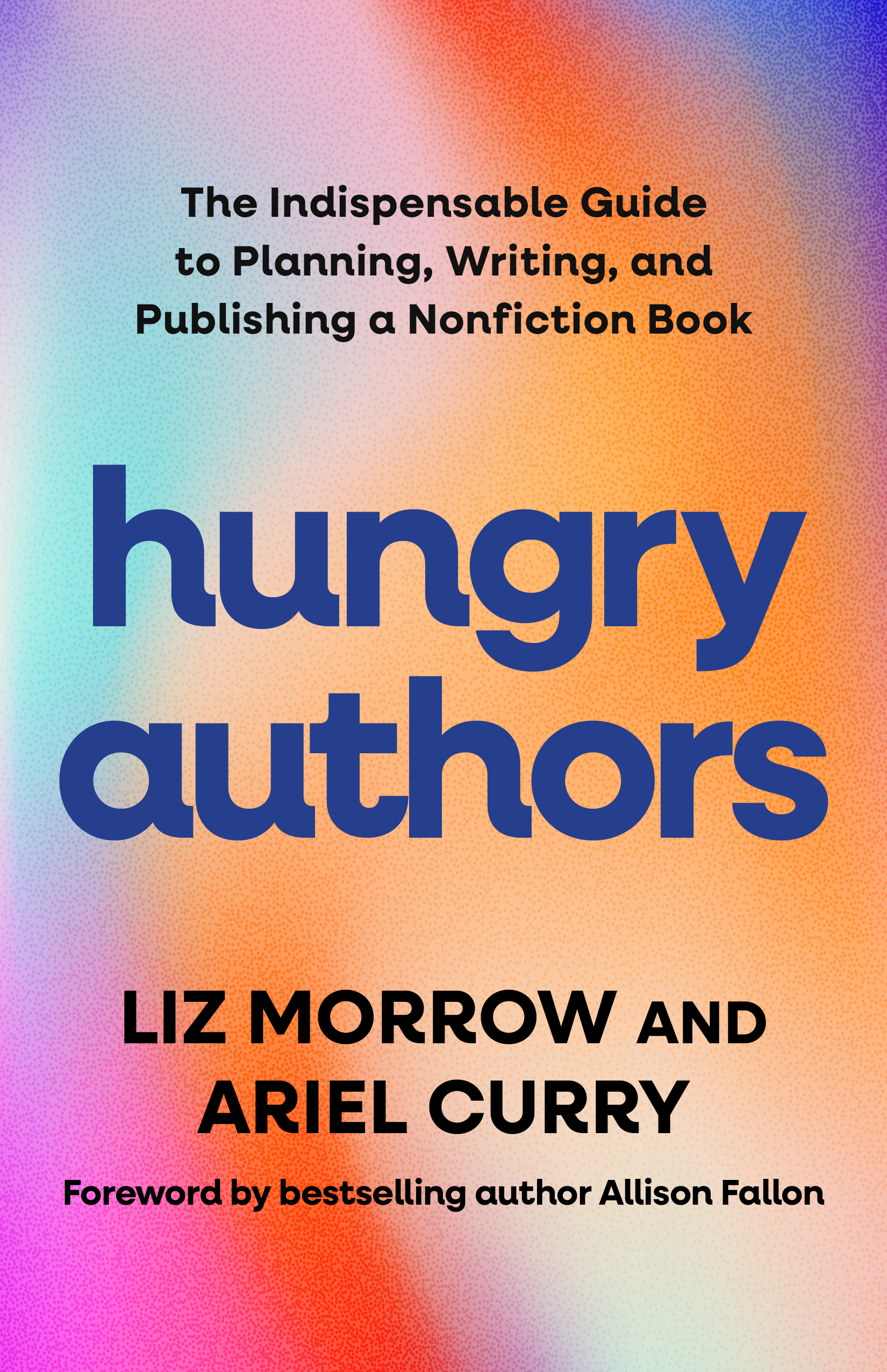 Hungry Authors: The Indispensable Guide to Planning, Writing, and Publishing a Nonfiction Book