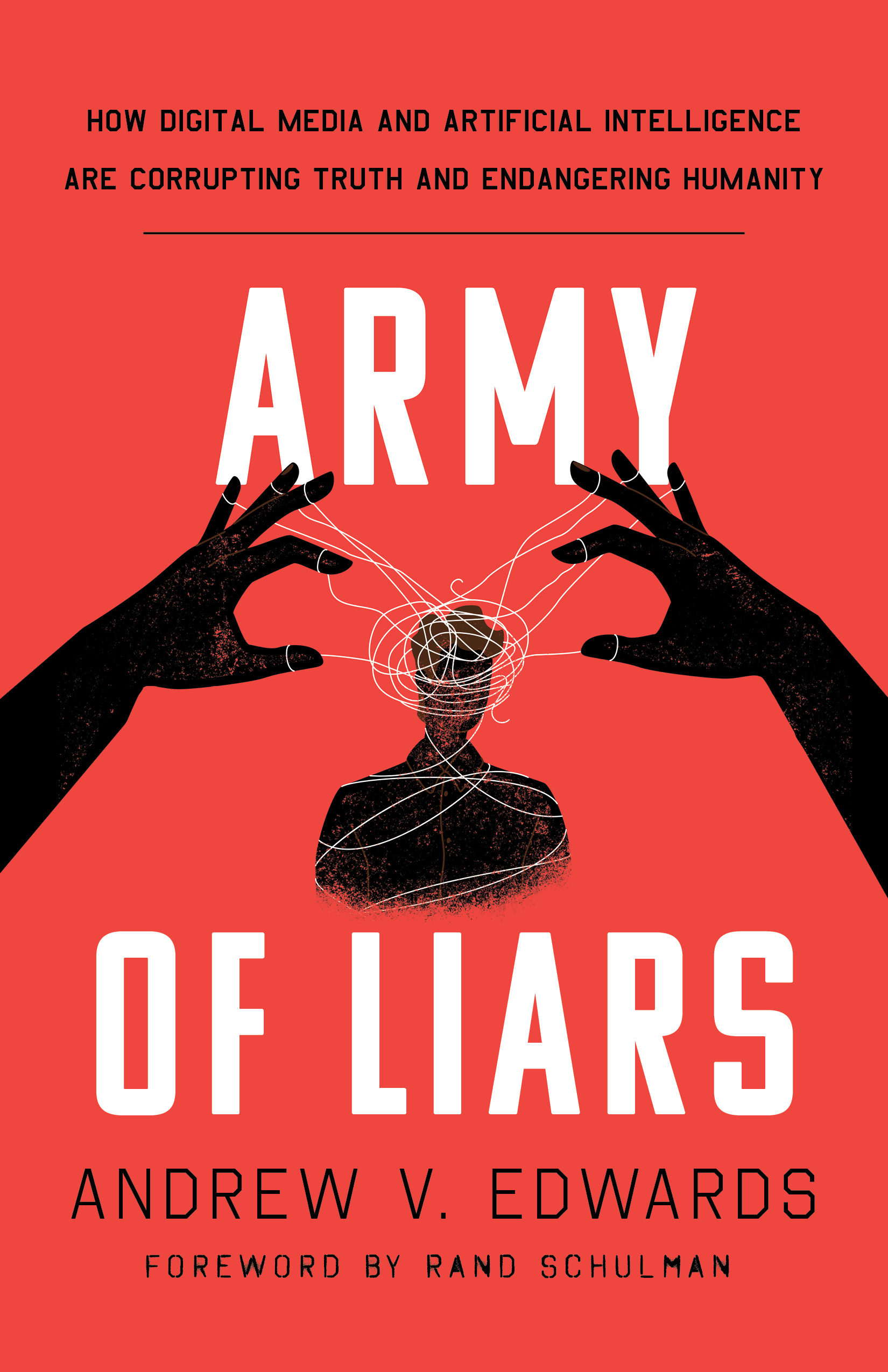 Army of Liars: How Digital Media and Artificial Intelligence Are Corrupting and Endangering Humanity